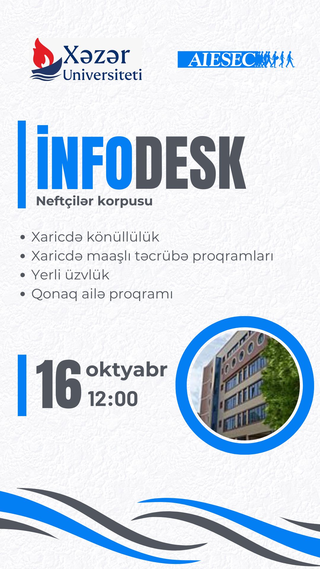 16 oktyabr 2024-cü il tarixində saat 12:00-da Xəzər Universiteti Karyera və Məzunlar Mərkəzinin təşkilatçılığı ilə Neftçilər kampusunda (əsas giriş) AIESEC Azərbaycan tərəfindən infodesk keçiriləcəkdir.